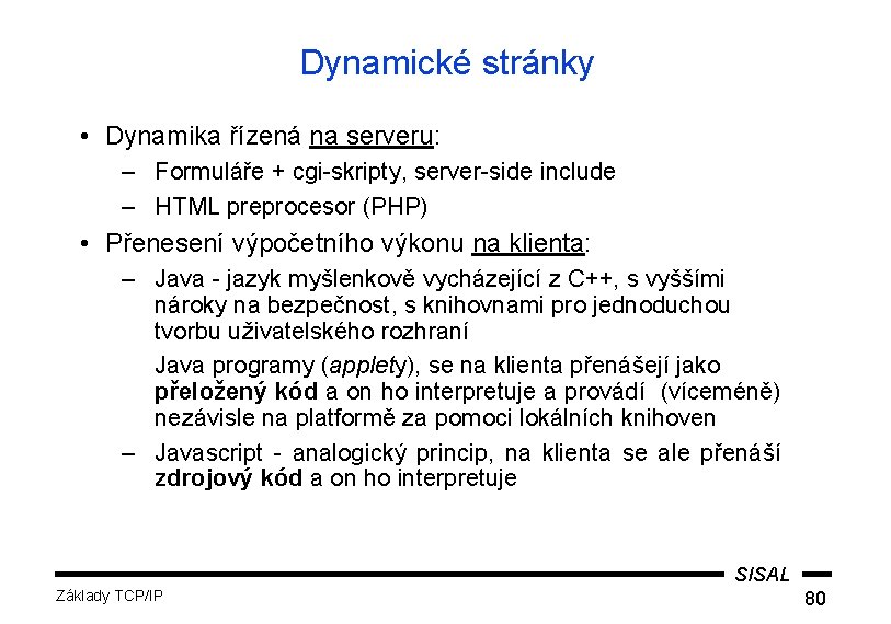 Dynamické stránky • Dynamika řízená na serveru: – Formuláře + cgi-skripty, server-side include –