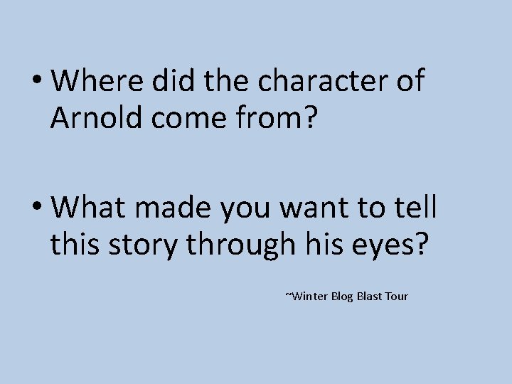  • Where did the character of Arnold come from? • What made you