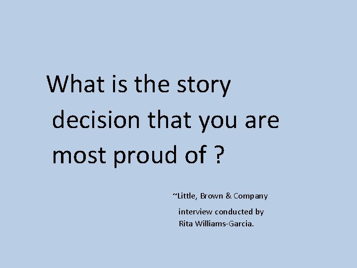 What is the story decision that you are most proud of ? ~Little, Brown