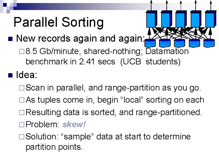 Parallel Sorting n New records again and again: ¨ 8. 5 Gb/minute, shared-nothing; Datamation