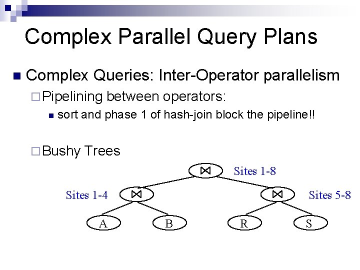 Complex Parallel Query Plans n Complex Queries: Inter-Operator parallelism ¨ Pipelining n between operators: