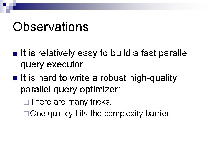 Observations It is relatively easy to build a fast parallel query executor n It