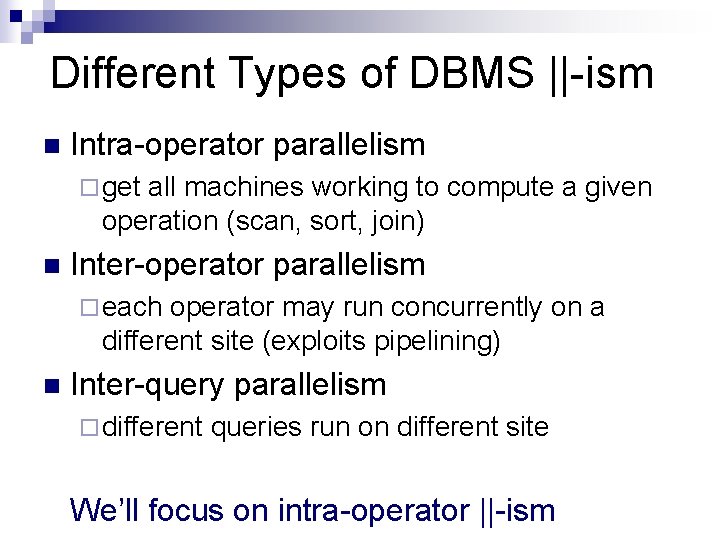 Different Types of DBMS ||-ism n Intra-operator parallelism ¨ get all machines working to