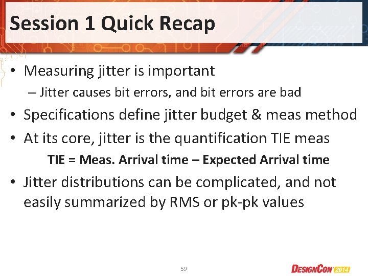 Session 1 Quick Recap • Measuring jitter is important – Jitter causes bit errors,