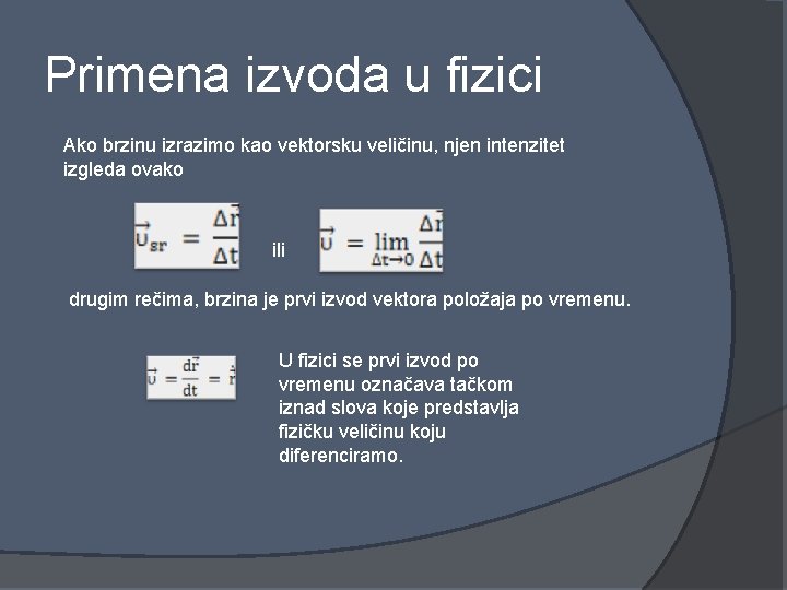 Primena izvoda u fizici Ako brzinu izrazimo kao vektorsku veličinu, njen intenzitet izgleda ovako