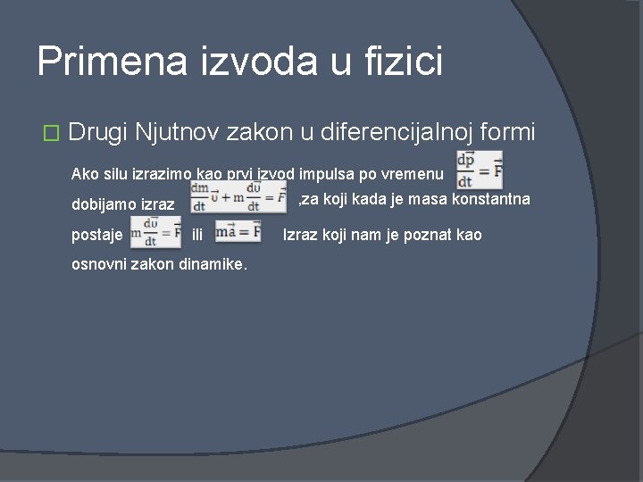 Primena izvoda u fizici � Drugi Njutnov zakon u diferencijalnoj formi Ako silu izrazimo