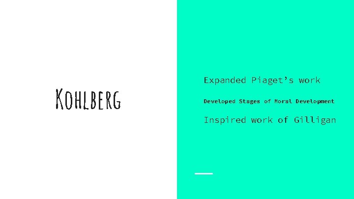 Kohlberg Expanded Piaget’s work Developed Stages of Moral Development Inspired work of Gilligan 