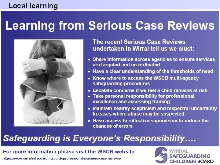 Local learning https: //www. wirralsafeguarding. co. uk/professionals/serious-case-reviews/ 