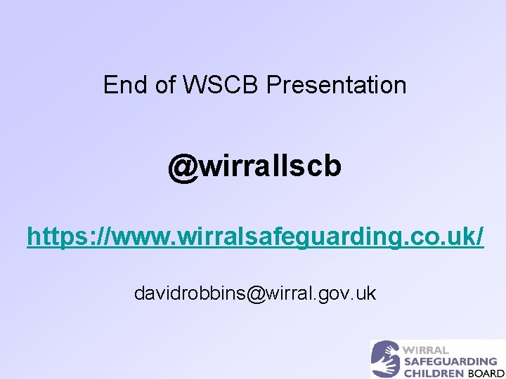 End of WSCB Presentation @wirrallscb https: //www. wirralsafeguarding. co. uk/ davidrobbins@wirral. gov. uk 