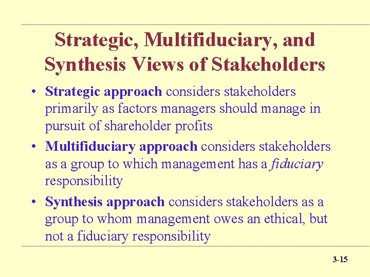 Strategic, Multifiduciary, and Synthesis Views of Stakeholders • Strategic approach considers stakeholders primarily as
