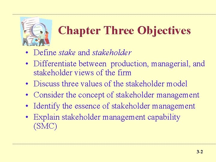 Chapter Three Objectives • Define stake and stakeholder • Differentiate between production, managerial, and