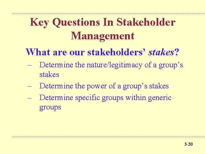 Key Questions In Stakeholder Management What are our stakeholders’ stakes? – Determine the nature/legitimacy