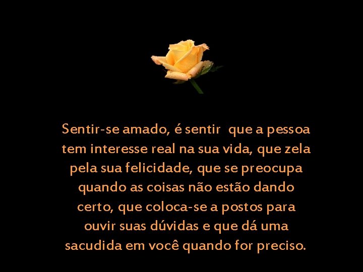 Sentir-se amado, é sentir que a pessoa tem interesse real na sua vida, que