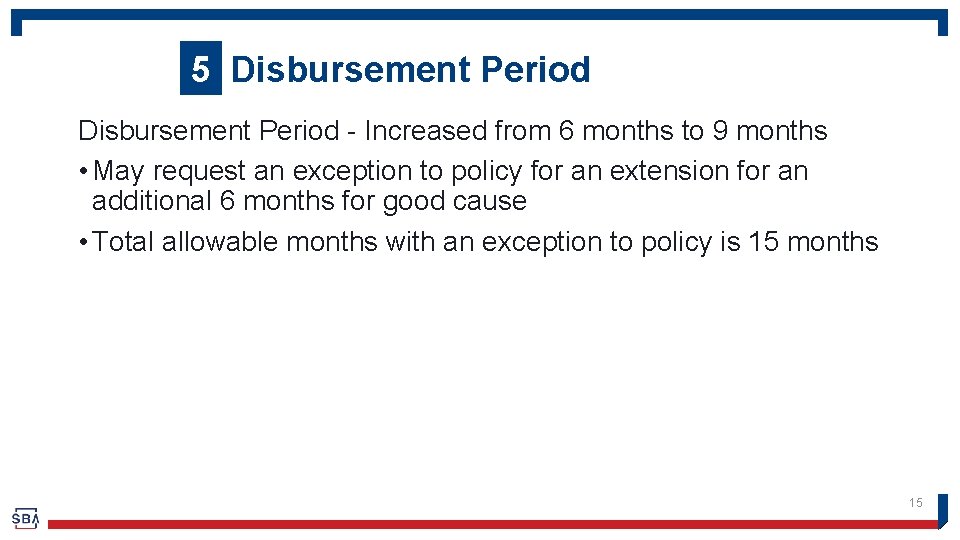 5 Disbursement Period - Increased from 6 months to 9 months • May request