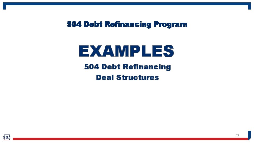 504 Debt Refinancing Program EXAMPLES 504 Debt Refinancing Deal Structures 29 