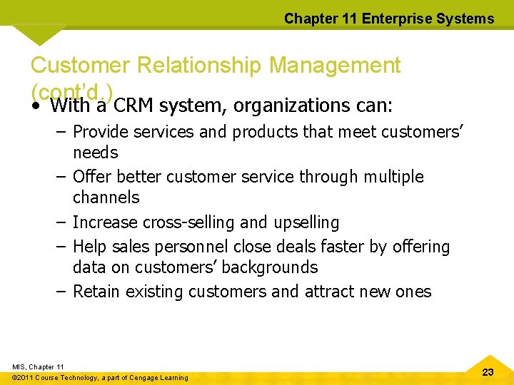 Chapter 11 Enterprise Systems Customer Relationship Management (cont’d. ) • With a CRM system,