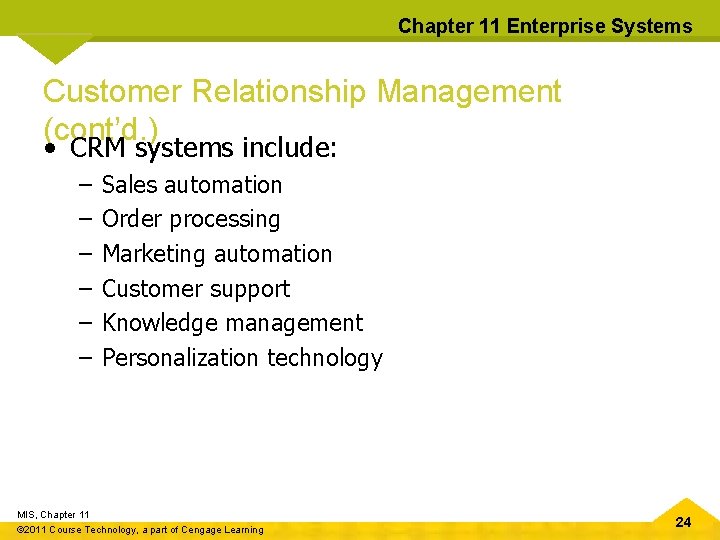 Chapter 11 Enterprise Systems Customer Relationship Management (cont’d. ) • CRM systems include: –