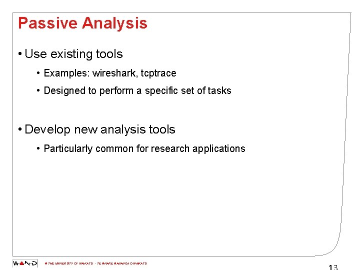 Passive Analysis • Use existing tools • Examples: wireshark, tcptrace • Designed to perform