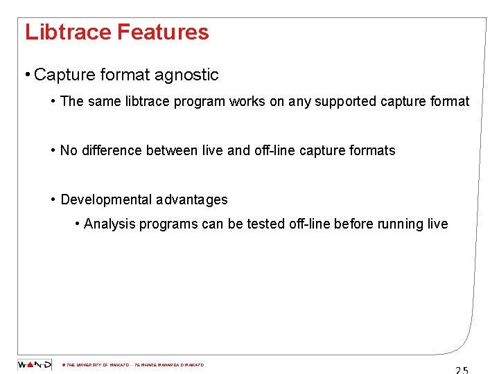 Libtrace Features • Capture format agnostic • The same libtrace program works on any
