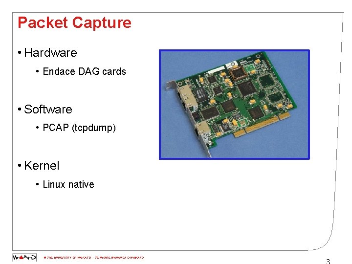 Packet Capture • Hardware • Endace DAG cards • Software • PCAP (tcpdump) •