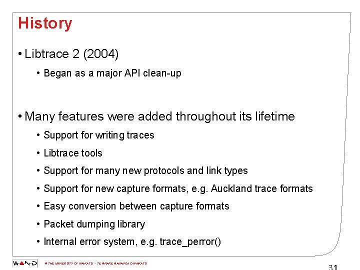 History • Libtrace 2 (2004) • Began as a major API clean-up • Many