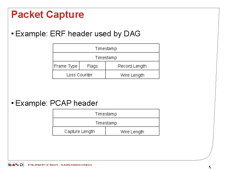 Packet Capture • Example: ERF header used by DAG Timestamp Frame Type Flags Loss