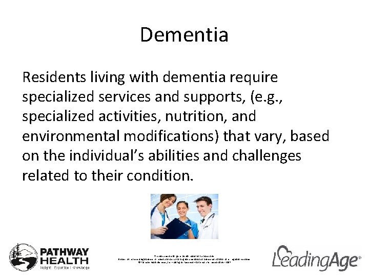 Dementia Residents living with dementia require specialized services and supports, (e. g. , specialized