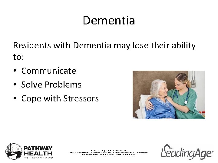 Dementia Residents with Dementia may lose their ability to: • Communicate • Solve Problems