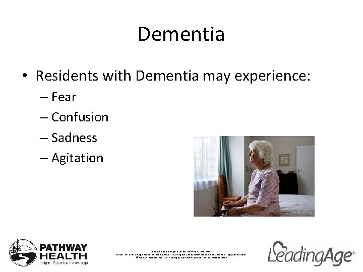 Dementia • Residents with Dementia may experience: – Fear – Confusion – Sadness –