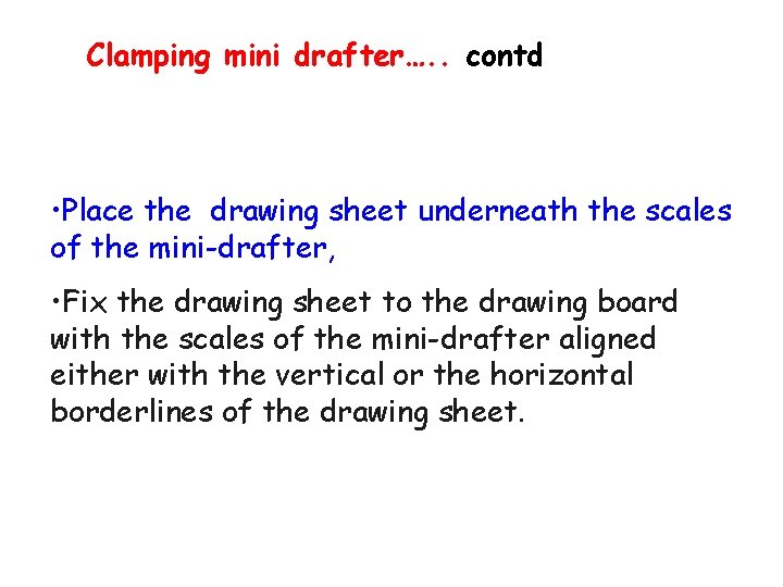 Clamping mini drafter…. . contd • Place the drawing sheet underneath the scales of