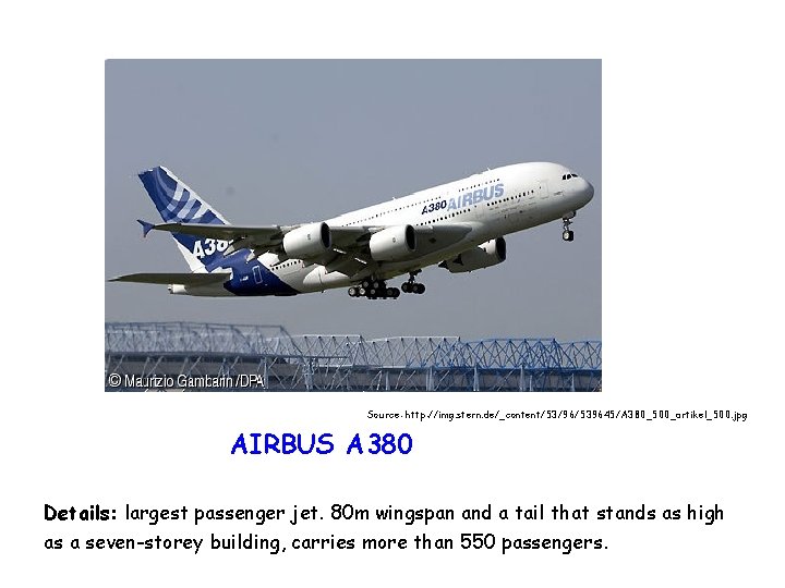 Source: http: //img. stern. de/_content/53/96/539645/A 380_500_artikel_500. jpg AIRBUS A 380 Details: largest passenger jet.