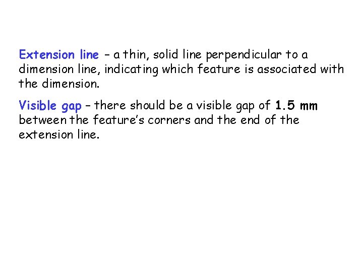 Extension line – a thin, solid line perpendicular to a dimension line, indicating which