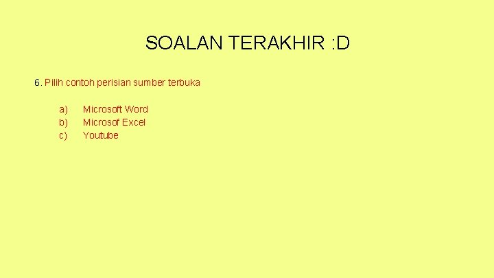 SOALAN TERAKHIR : D 6. Pilih contoh perisian sumber terbuka a) b) c) Microsoft