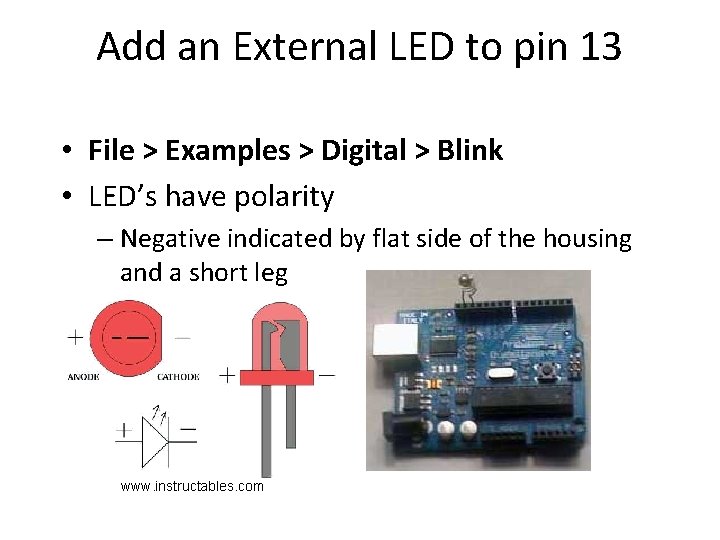Add an External LED to pin 13 • File > Examples > Digital > Add an External LED to pin 13 • File > Examples > Digital >