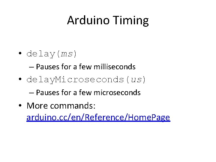 Arduino Timing • delay(ms) – Pauses for a few milliseconds • delay. Microseconds(us) –