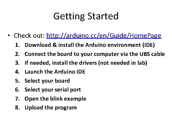 Getting Started • Check out: http: //arduino. cc/en/Guide/Home. Page 1. 2. 3. 4. 5. Getting Started • Check out: http: //arduino. cc/en/Guide/Home. Page 1. 2. 3. 4. 5.