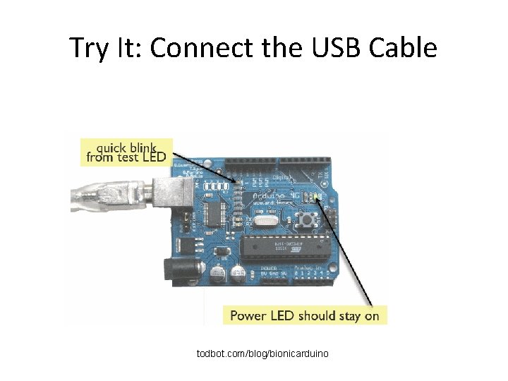 Try It: Connect the USB Cable todbot. com/blog/bionicarduino Try It: Connect the USB Cable todbot. com/blog/bionicarduino