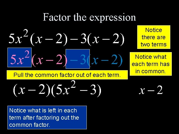 Factor the expression Notice there are two terms Pull the common factor out of