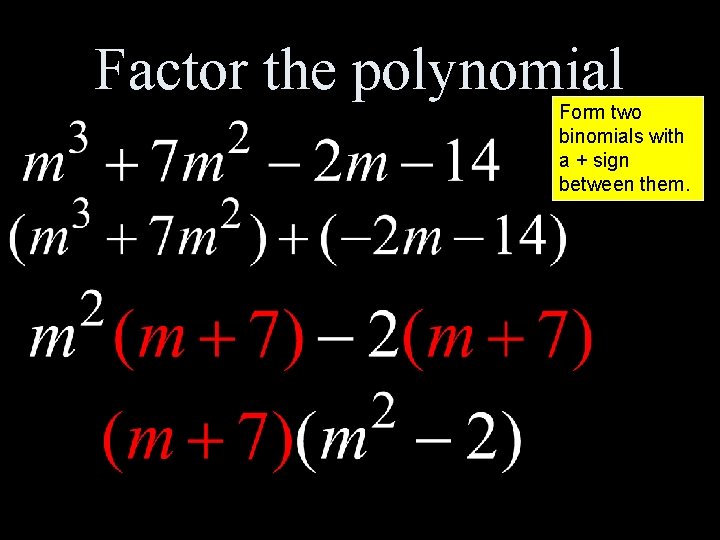 Factor the polynomial Form two binomials with a + sign between them. 