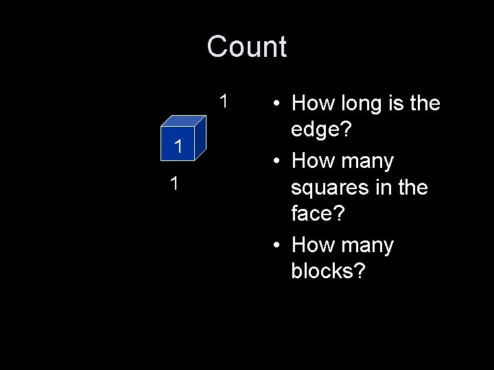 Count 1 1 1 • How long is the edge? • How many squares