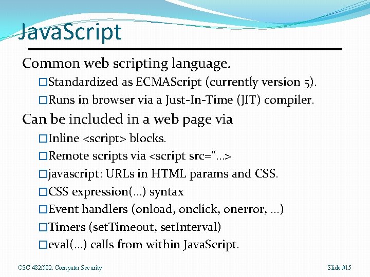 Java. Script Common web scripting language. �Standardized as ECMAScript (currently version 5). �Runs in