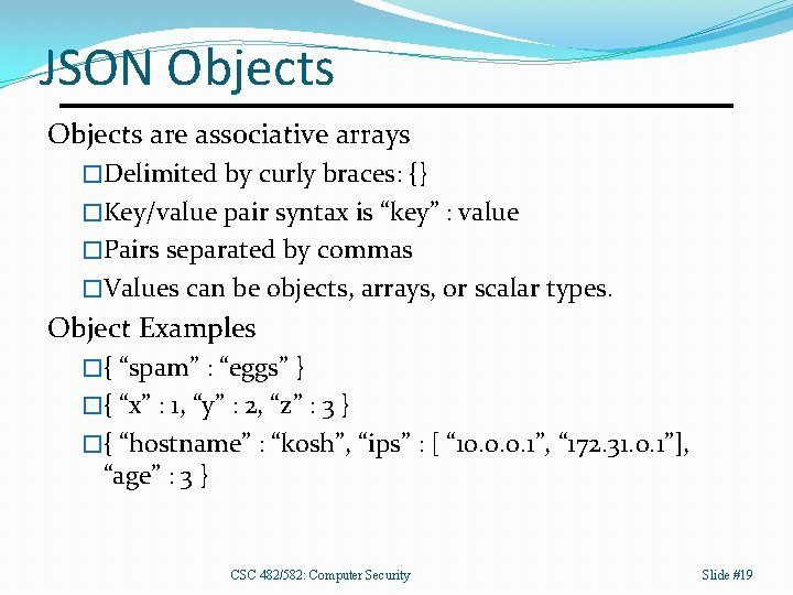 JSON Objects are associative arrays �Delimited by curly braces: {} �Key/value pair syntax is