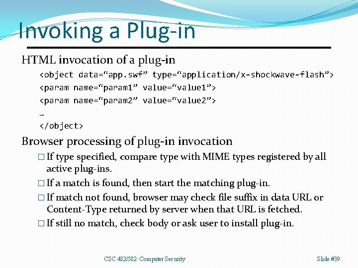 Invoking a Plug-in HTML invocation of a plug-in <object data=“app. swf” type=“application/x-shockwave-flash”> <param name=“param