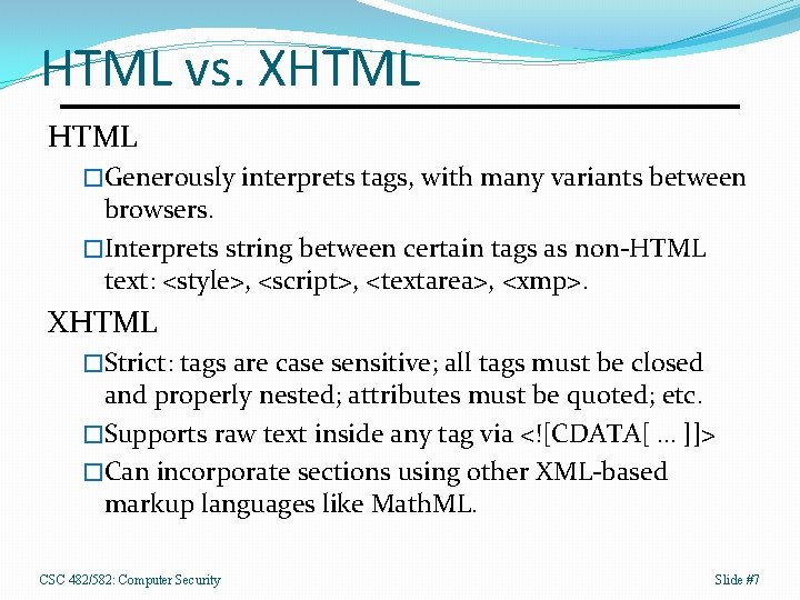 HTML vs. XHTML �Generously interprets tags, with many variants between browsers. �Interprets string between