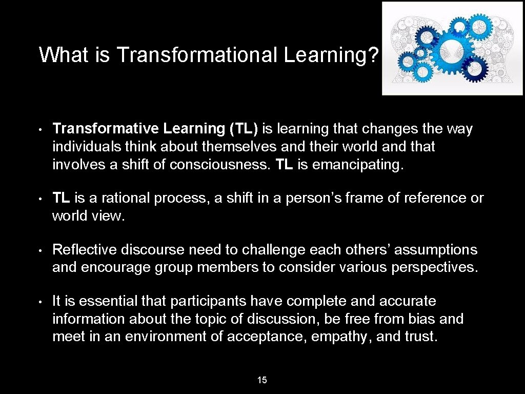 What is Transformational Learning? • Transformative Learning (TL) is learning that changes the way