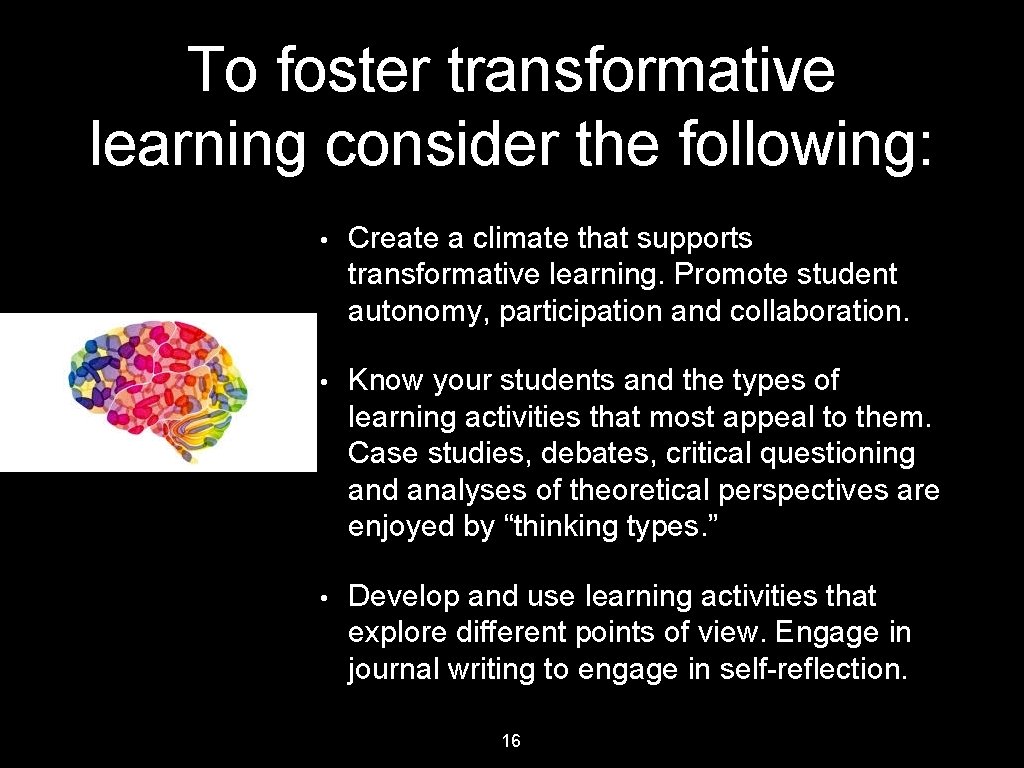 To foster transformative learning consider the following: • Create a climate that supports transformative