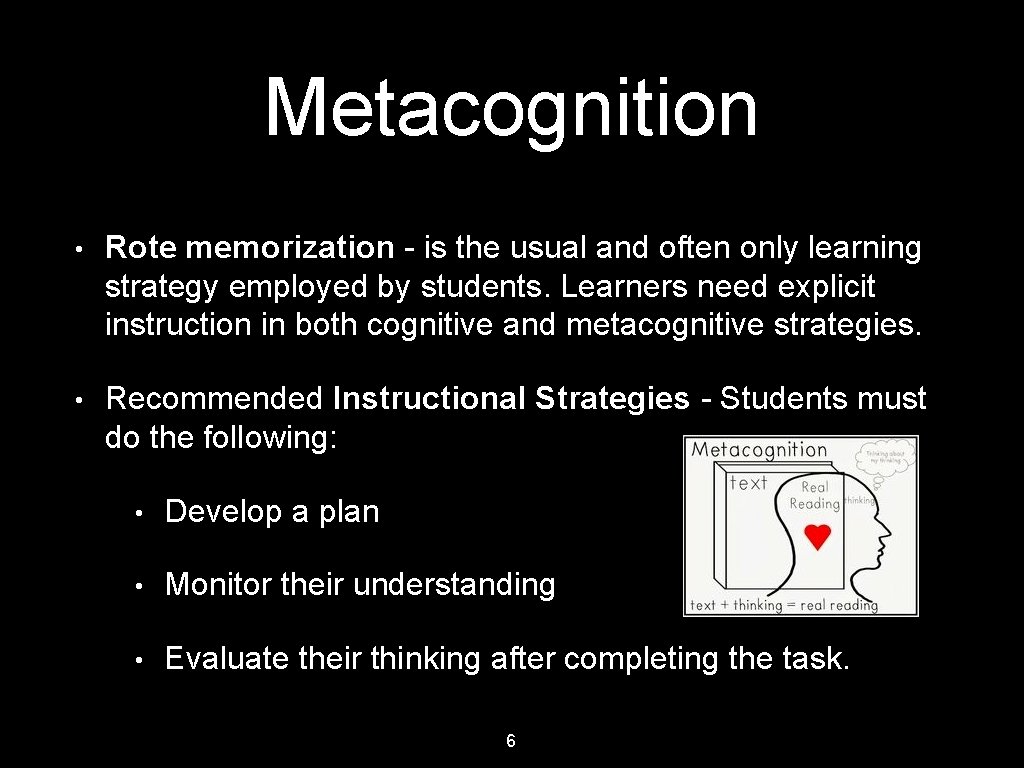 Metacognition • Rote memorization - is the usual and often only learning strategy employed