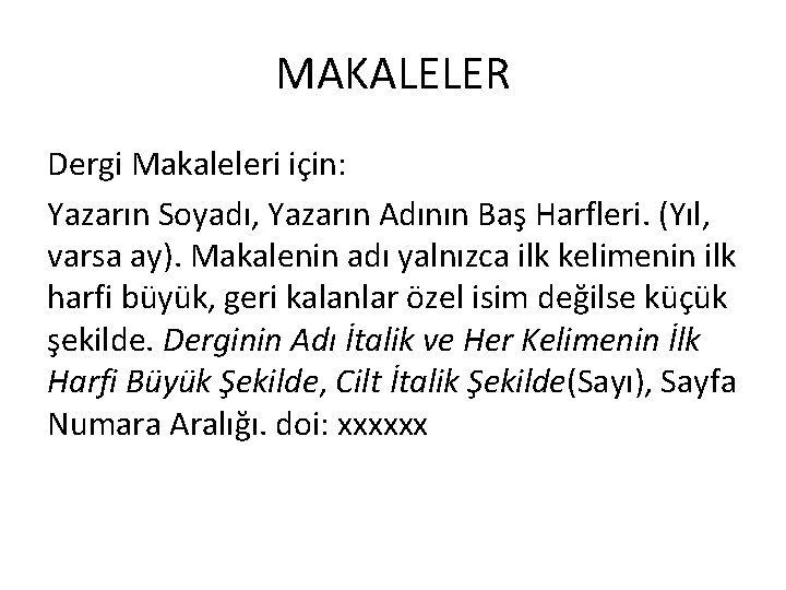 MAKALELER Dergi Makaleleri için: Yazarın Soyadı, Yazarın Adının Baş Harfleri. (Yıl, varsa ay). Makalenin