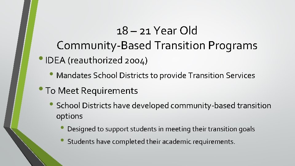 18 – 21 Year Old Community-Based Transition Programs • IDEA (reauthorized 2004) • Mandates