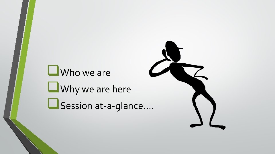 q. Who we are q. Why we are here q. Session at-a-glance…. 